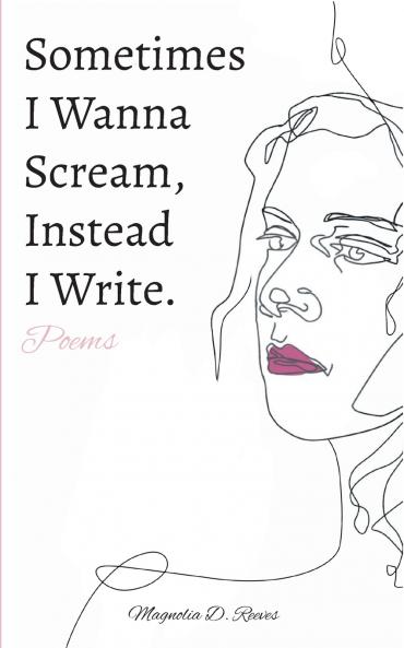 Sometimes I Wanna Scream Instead I Write.