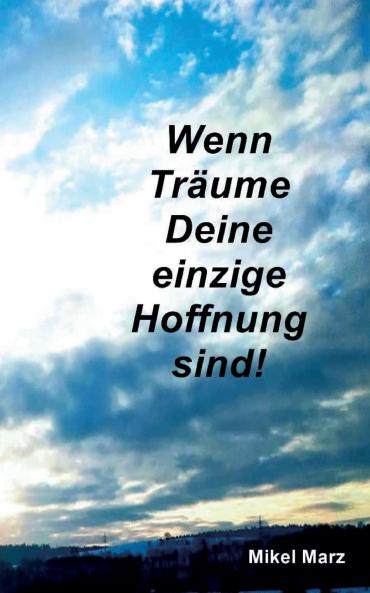 Wenn Träume Deine einzige Hoffnung sind!