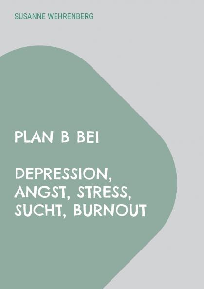 Plan B bei Depression Angst Stress Sucht Burnout