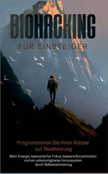 Biohacking für Einsteiger - Programmieren Sie Ihren Körper auf Bestleistung