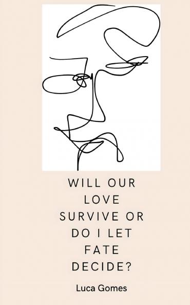 Will our love survive or do I let fate decide?