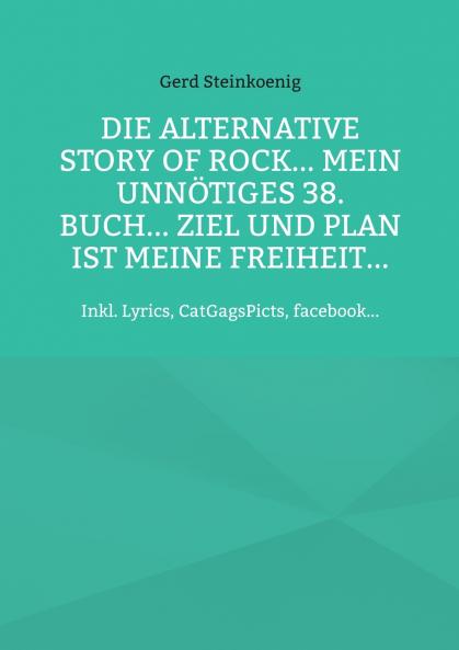Die alternative Story of Rock... Mein unnötiges 38. Buch... Ziel und Plan ist meine Freiheit...