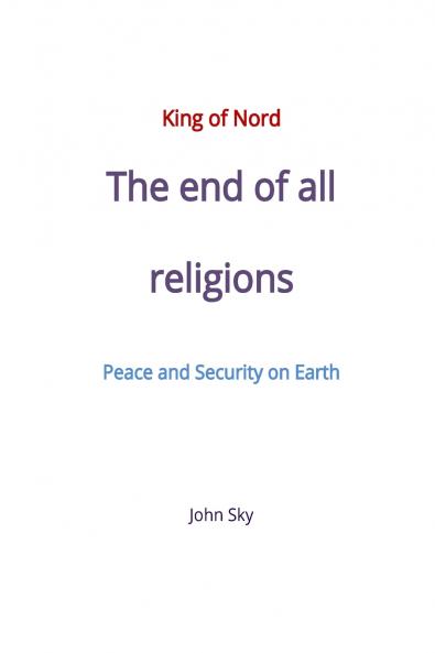 King of Nord The end of all religions Peace and Security on Earth