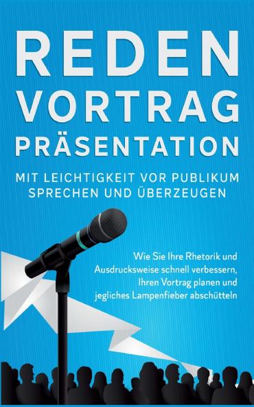 Reden Vortrag Präsentation - Mit Leichtigkeit vor Publikum sprechen und überzeugen