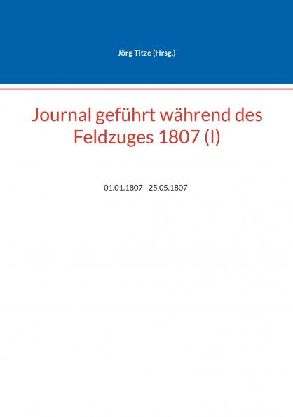 Journal geführt während des Feldzuges 1807 (I)
