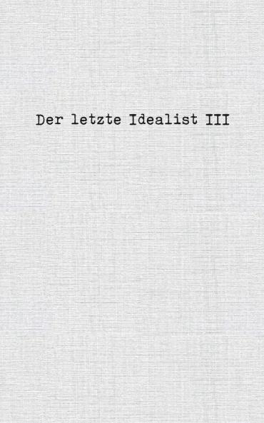 Der letzte Idealist III