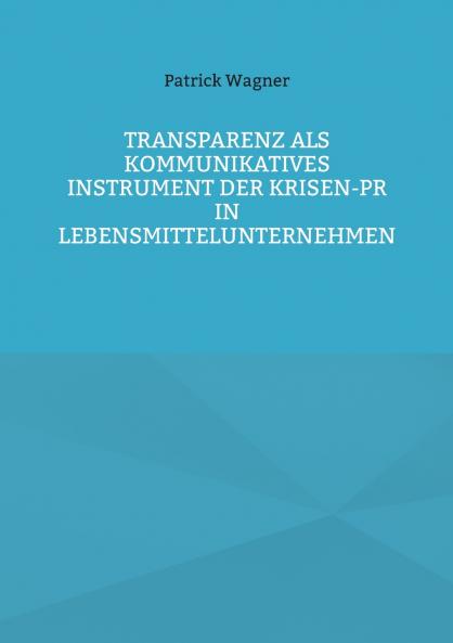 Transparenz als kommunikatives Instrument der Krisen-PR in Lebensmittelunternehmen