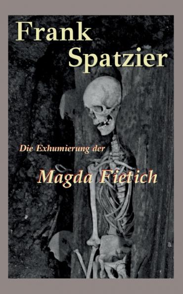 Die Exhumierung der Magda Fietich