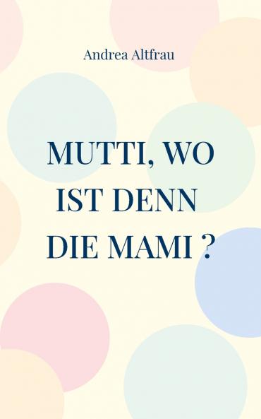 Mutti wo ist denn die Mami ?