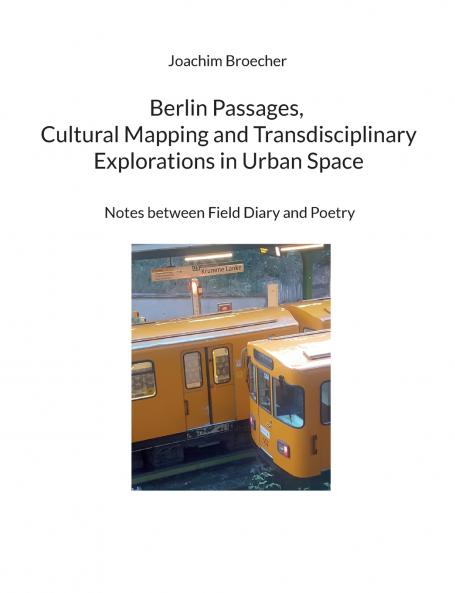 Berlin Passages Cultural Mapping and Transdisciplinary Explorations in Urban Space