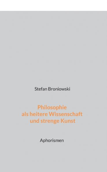 Philosophie als heitere Wissenschaft und strenge Kunst