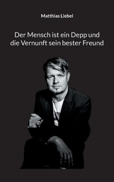 Der Mensch ist ein Depp und die Vernunft sein bester Freund