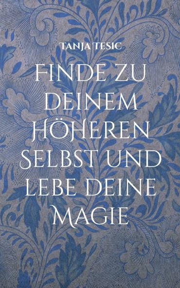 Finde zu deinem höheren Selbst und lebe deine Magie