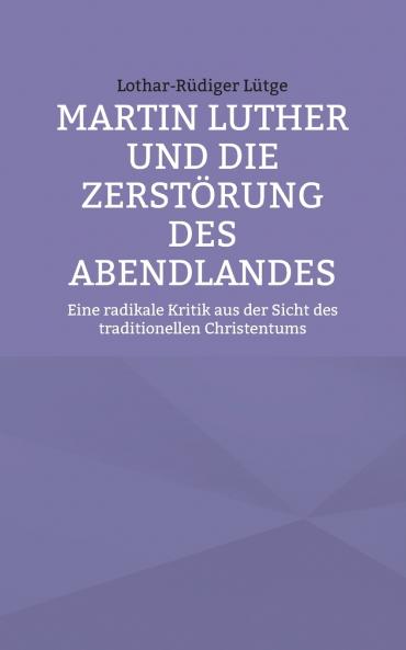 Martin Luther und die Zerstörung des Abendlandes