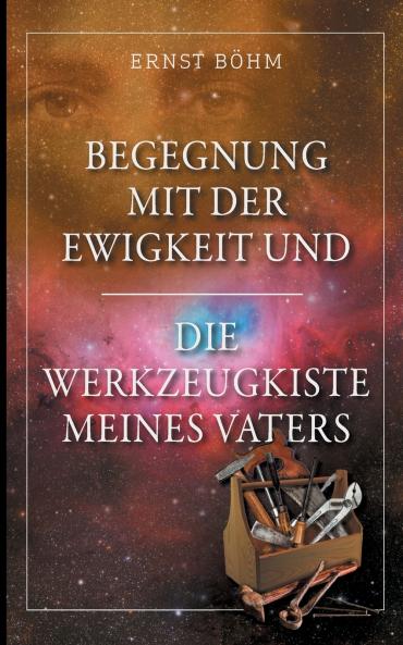 Begegnung mit der Ewigkeit und die Werkzeugkiste meines Vaters
