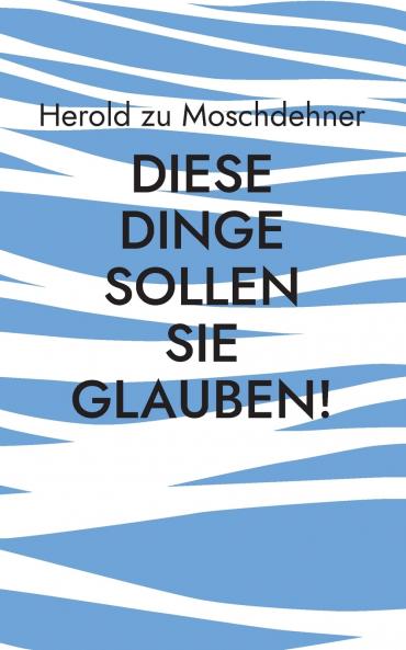 Diese Dinge sollen Sie glauben!