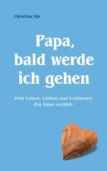 Papa bald werde ich gehen