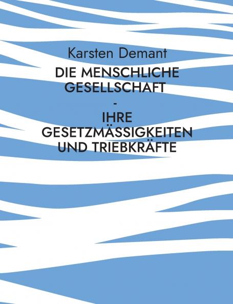 Die menschliche Gesellschaft - Ihre Gesetzmäßigkeiten und Triebkräfte