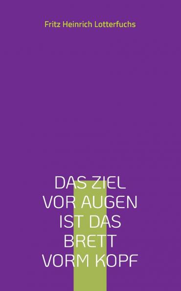 Das Ziel vor Augen ist das Brett vorm Kopf