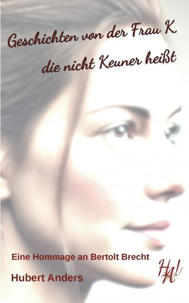 Geschichten von der Frau K die nicht Keuner heißt. Eine Hommage an Bertolt Brecht