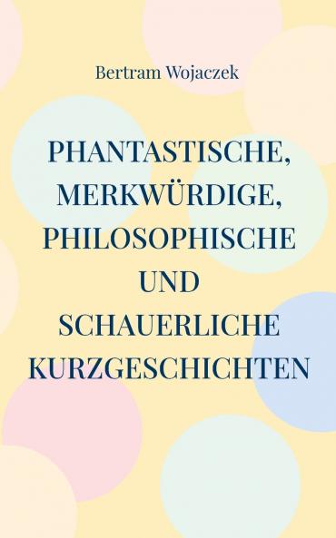 Phantastische merkwürdige philosophische und schauerliche Kurzgeschichten