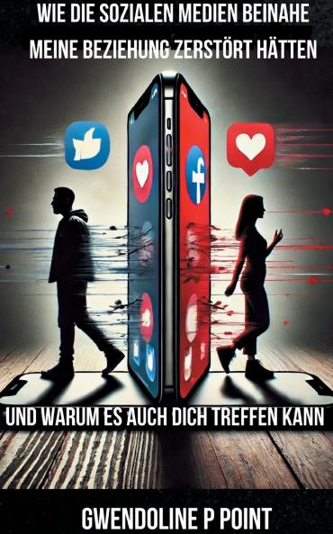 Wie die sozialen Medien beinahe meine Beziehung zerstört hätten und warum es auch dich treffen kann.