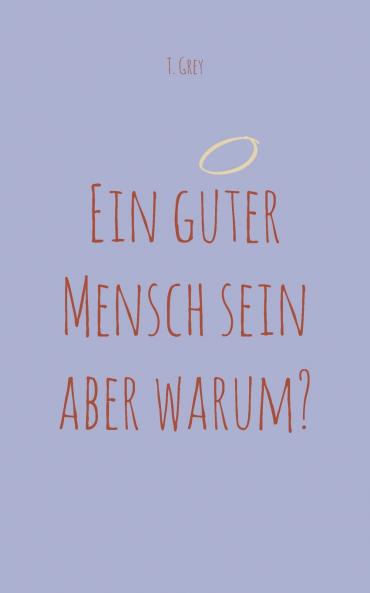 Ein guter Mensch sein aber warum?