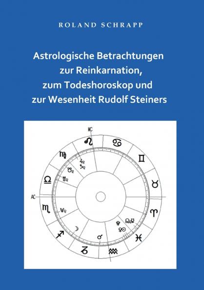 Astrologische Betrachtungen zur Reinkarnation zum Todeshoroskop und zur Wesenheit Rudolf Steiners