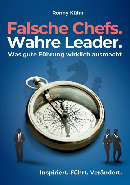 Falsche Chefs. Wahre Leader. - Was gute Führung wirklich ausmacht