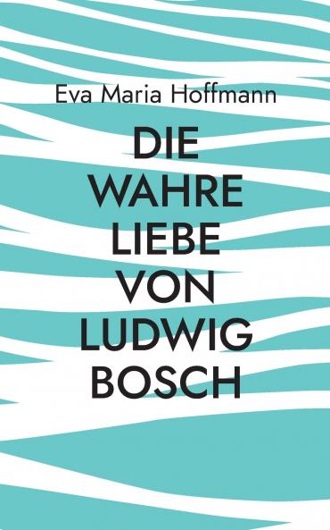 Die wahre Liebe von Ludwig Bosch