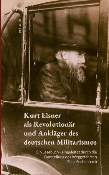Kurt Eisner als Revolutionär und Ankläger des deutschen Militarismus