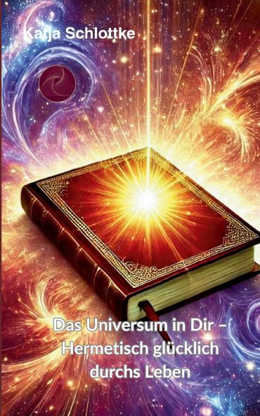 Das Universum in Dir Hermetisch glücklich durchs Leben