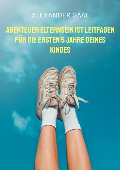 Abenteuer Elternsein ist Leitfaden für die ersten 5 Jahre deines Kindes