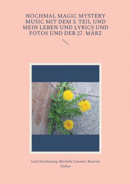 Nochmal Magic Mystery Music mit dem 3. Teil und mein Leben und Lyrics und Fotos und der 27. März