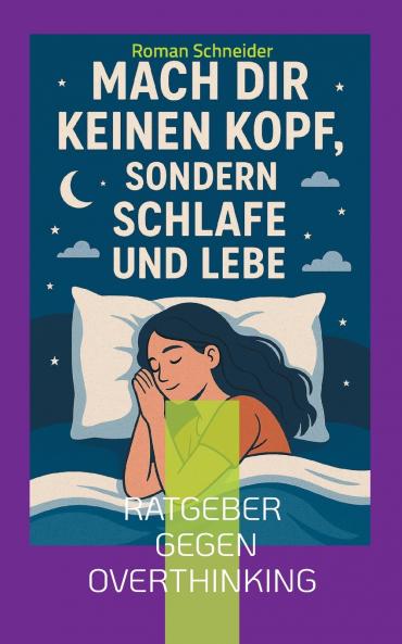 Mach Dir keinen Kopf - sondern schlafe und lebe