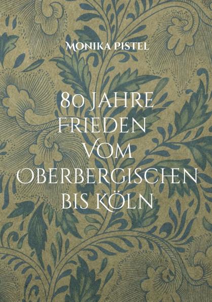80 Jahre Friede  Vom Oberbergischen bis Köln