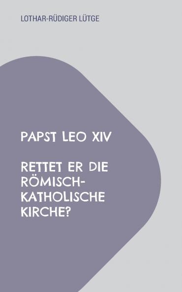 Papst Leo XIV - Rettet er die römisch-katholische Kirche?
