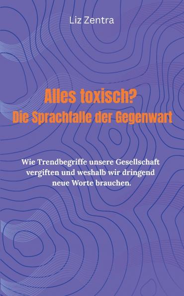Alles toxisch? Die Sprachfalle der Gegenwart