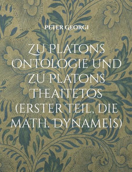 Zu Platons Ontologie und zu Platons Theaitetos (erster Teil die math. Dynameis)
