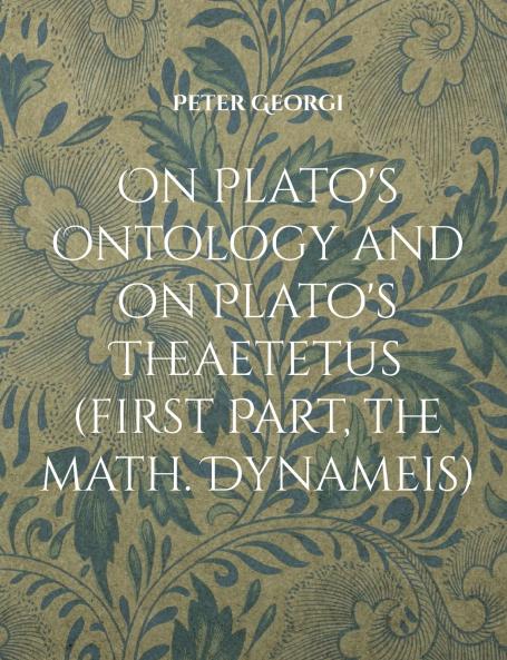On Plato's Ontology and on Plato's Theaetetus (first Part the math. Dynameis)