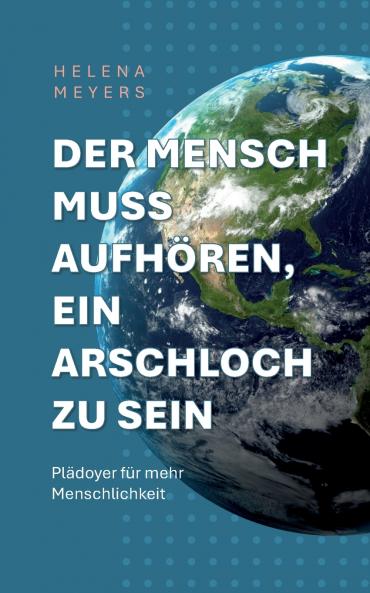 Der Mensch muss aufhören ein Arschloch zu sein