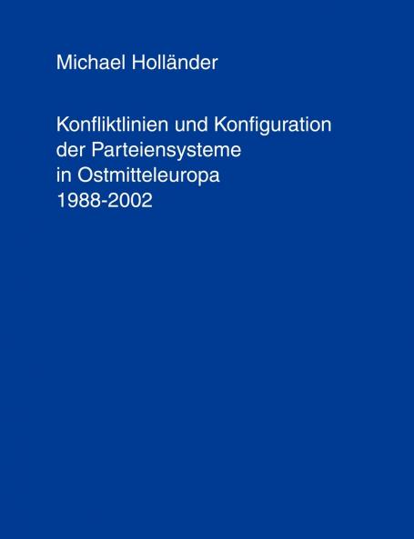 Konfliktlinien und Konfiguration der Parteiensysteme in Ostmitteleuropa 1988-2002