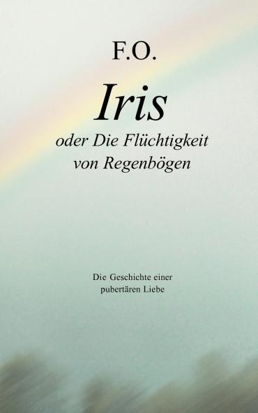 Iris oder die Flüchtigkeit von Regenbögen