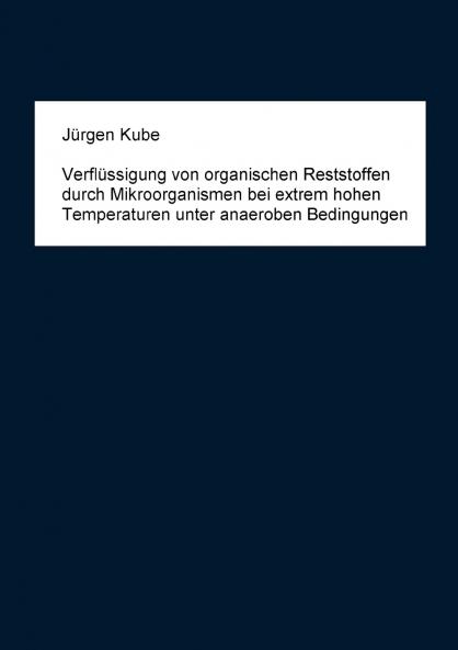 Verflüssigung von organischen Reststoffen durch Mikroorganismen bei extrem hohen Temperaturen unter anaeroben Bedingungen
