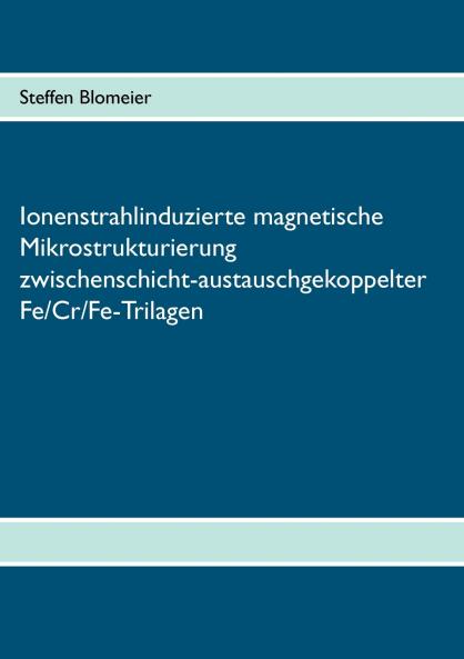 Ionenstrahlinduzierte magnetische Mikrostrukturierung zwischenschicht-austauschgekoppelter Fe/Cr/Fe-Trilagen