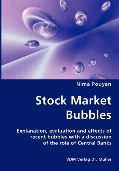Stock Market Bubbles - Explanation evaluation and effects of recent bubbles with a discussion