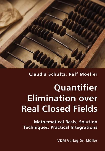 Quantifier Elimination over Real Closed Fields- Mathematical Basis Solution Techniques Practical Integrations