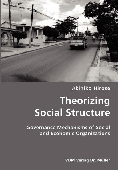 Theorizing Social Structure- Governance Mechanisms of Social and Economic Organizations