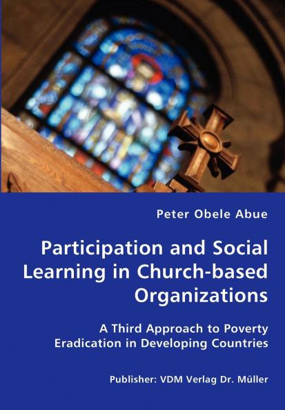 Participation and Social Learning in Church-based Organizations - A Third Approach to Poverty Eradication in Developing Countries