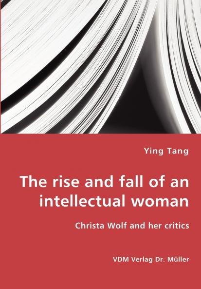 The rise and fall of an intellectual woman - Christa Wolf and her critics